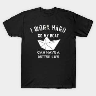 I work hard so my boat can have a better life T-Shirt